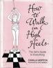 How to Walk in High Heels The Girl's Guide to Everything 