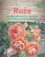 Ruže (Sprievodca výberom odrody, umiestnením, pestovaním a správnou starostlivosťou)