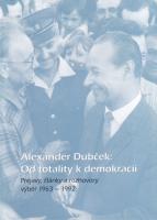 Alexander Dubček: Od totality k demokracii (Prejavy, články a rozhovory výber z rokov 1963 - 1992.)